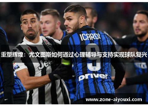 重塑辉煌：尤文图斯如何通过心理辅导与支持实现球队复兴