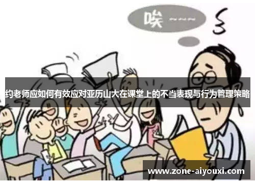 约老师应如何有效应对亚历山大在课堂上的不当表现与行为管理策略