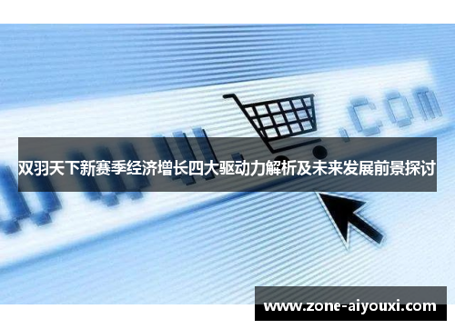 双羽天下新赛季经济增长四大驱动力解析及未来发展前景探讨