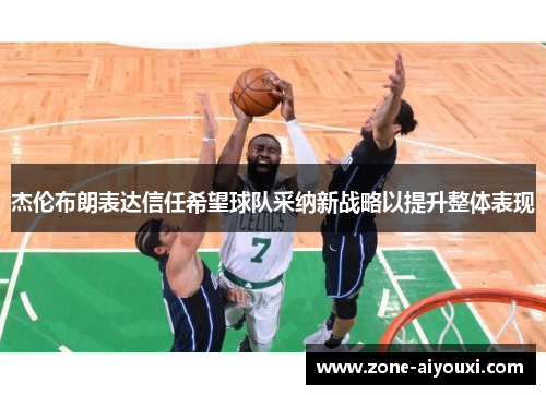 杰伦布朗表达信任希望球队采纳新战略以提升整体表现