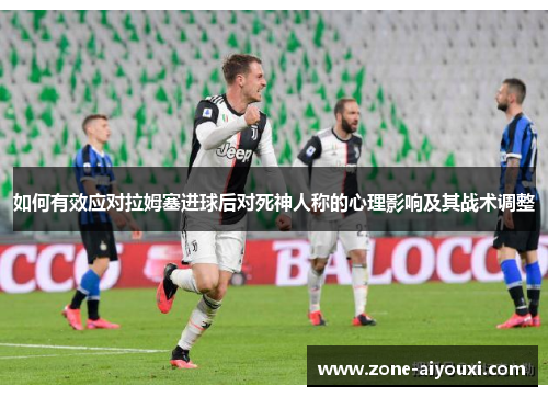 如何有效应对拉姆塞进球后对死神人称的心理影响及其战术调整