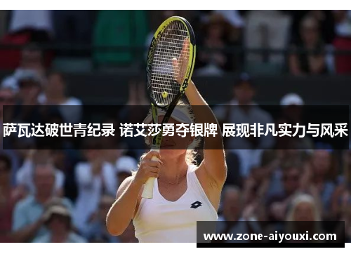 萨瓦达破世青纪录 诺艾莎勇夺银牌 展现非凡实力与风采