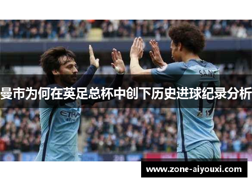 曼市为何在英足总杯中创下历史进球纪录分析