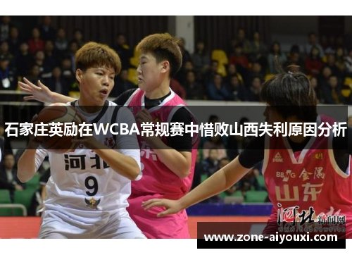 石家庄英励在WCBA常规赛中惜败山西失利原因分析
