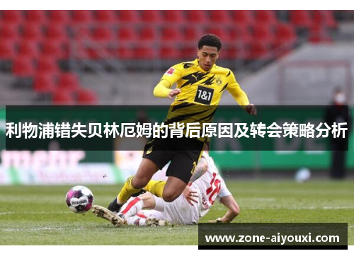 利物浦错失贝林厄姆的背后原因及转会策略分析