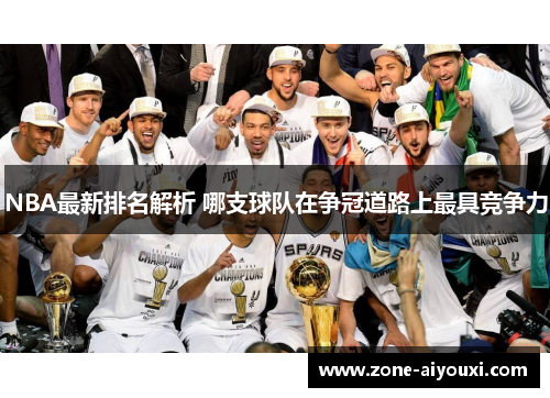 NBA最新排名解析 哪支球队在争冠道路上最具竞争力