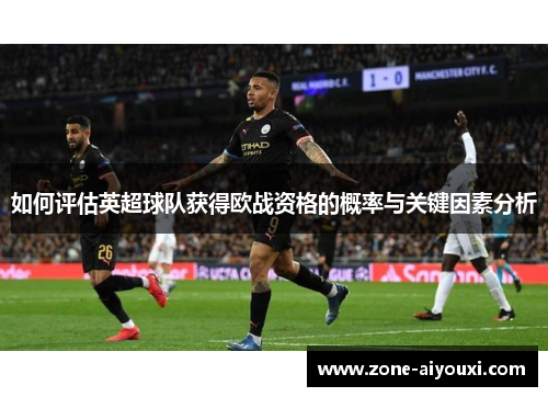 如何评估英超球队获得欧战资格的概率与关键因素分析